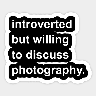 Introverted But Willing To Discuss Photography Sticker